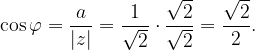 \dpi{120} \cos \varphi =\frac{a}{\left | z \right |}=\frac{1}{\sqrt{2}}\cdot \frac{\sqrt{2}}{\sqrt{2}}=\frac{\sqrt{2}}{2}.